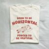 Born To Be Horizontal Forced To Be Vertical T shirt Natural S 1