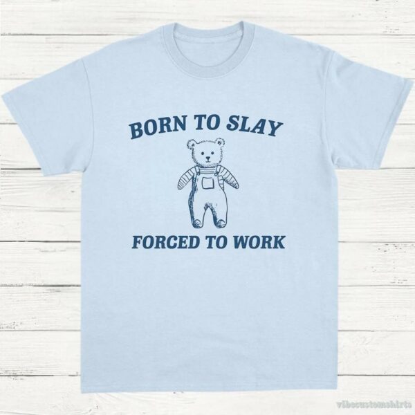 Born To Slay Forced To Work Funny Bear Shirt 9574704382259