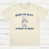 Born To Slay Forced To Work Funny Bear Shirt Natural S 1