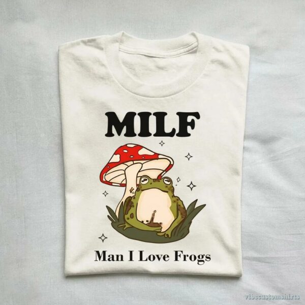 Man I Love Frogs(milf) Shirt