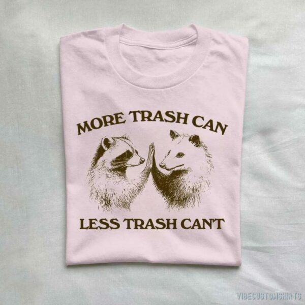 More Trash Can Less Trash Can’t Raccoon Opossum Shirt