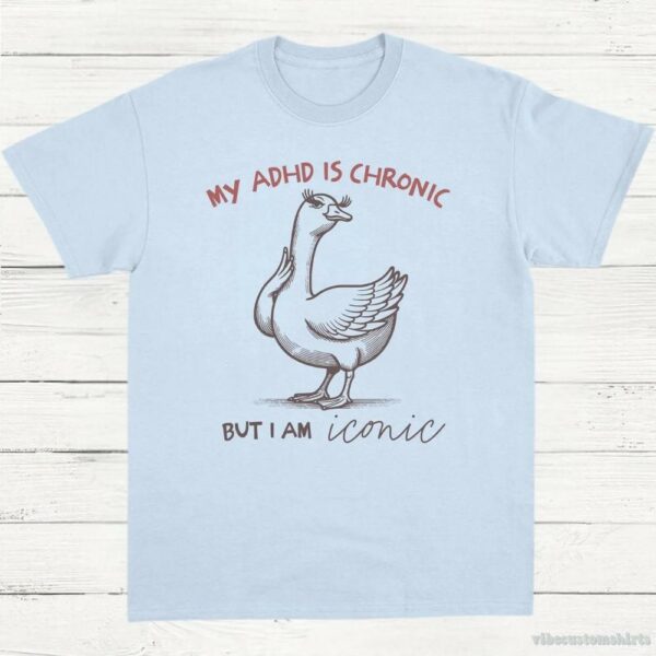 My Adhd Is Chronic But I Am Iconic Silly Goose Shirt