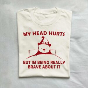 My Head Hurts But I’m Being Really Brave T-Shirt