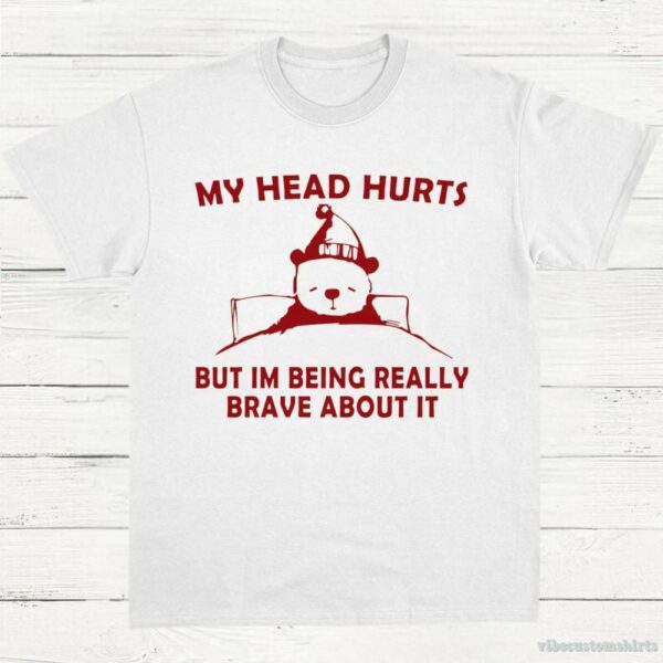 My Head Hurts But I’m Being Really Brave T-Shirt