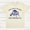 Sorry About The Vibes I Am Mentally ill T Shirt Natural S 1 1