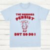 The Horrors Persist But So Do I Meme Shirt Light Blue S 1 1
