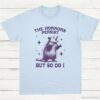 The Horrors Persist But So Do I Opossum Shirt Light Blue S 1 1