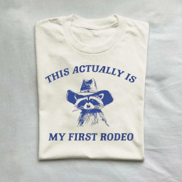 This Actually Is My First Rodeo Raccoon Shirt